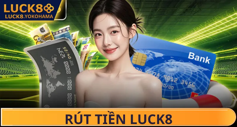 Rút Tiền Luck8 Ưu điểm nổi bật khi rút tiền Luck8