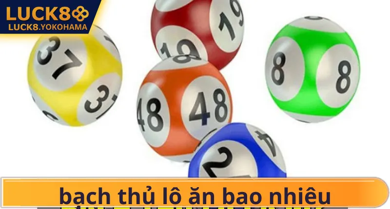 Bạch Thủ Lô Ăn Bao Nhiêu? Cách Tính Tiền Thưởng Nhanh Nhất bạch thủ lô ăn bao nhiêu giữa các miền