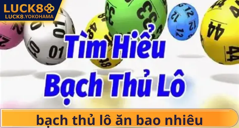 Bạch Thủ Lô Ăn Bao Nhiêu? Cách Tính Tiền Thưởng Nhanh Nhất Tìm hiểu về bạch thủ lô