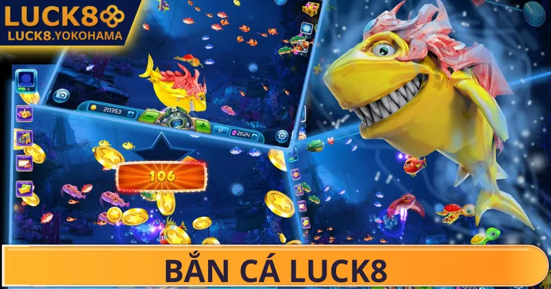 Bắn Cá LUCK8 Đôi nét tổng quan về bắn cá LUCK8