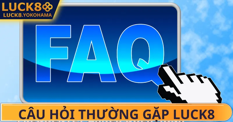 Câu Hỏi Thường Gặp Luck8 Đôi nét về Luck8 – Câu hỏi thường gặp Luck8