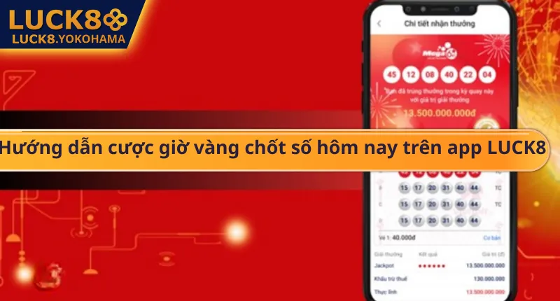 Giờ Vàng Chốt Số Hôm Nay – Bí Kíp Bắt Cầu Lô Vip Tại LUCK8 Hướng dẫn cược giờ vàng chốt số hôm nay trên app LUCK8