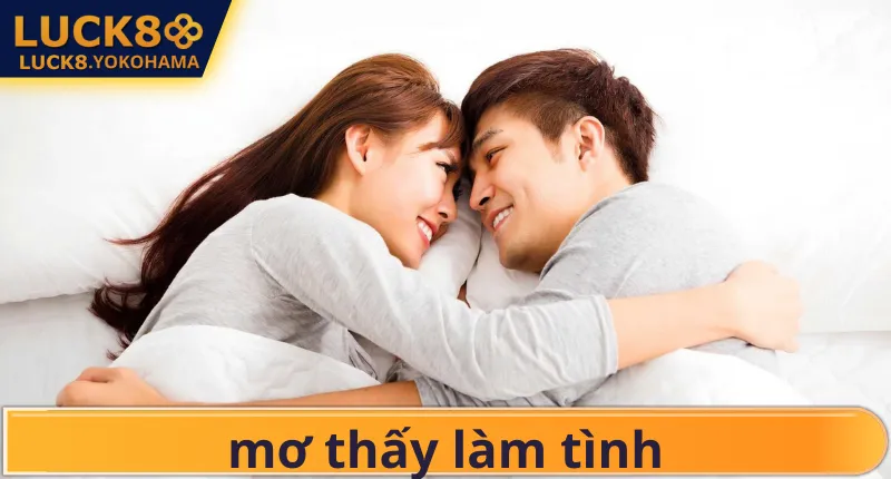 Mơ Thấy Làm Tình Điềm Báo Gì? Giải Mã Con Số Lô May Mắn Giải mã giấc mơ thấy quan hệ mang lại điềm báo gì