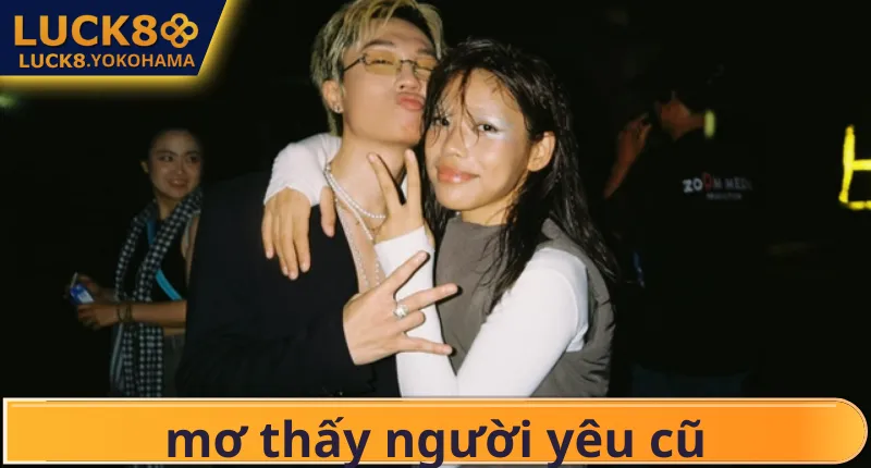 Mơ Thấy Người Yêu Cũ Điềm Báo Gì? Giải Mã Con Số May Mắn Cách chơi số đề từ giấc mơ thấy bồ cũ trên LUCK8