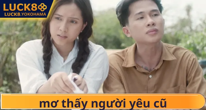 Mơ Thấy Người Yêu Cũ Điềm Báo Gì? Giải Mã Con Số May Mắn Giải mã giấc mơ thấy người yêu cũ điềm báo tài lộc