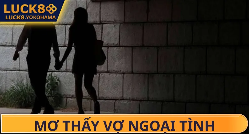 Mơ Thấy Vợ Ngoại Tình Đánh Số Gì? Điềm Báo & Tâm Linh Mơ thấy vợ hoặc người yêu ngoại tình đánh số gì
