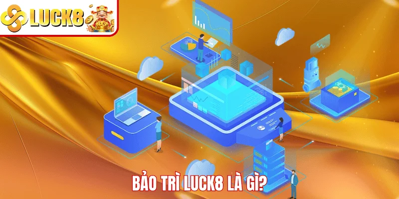 Bảo Trì LUCK8 - Nâng Cao Chất Lượng Bảo Mật Hệ Thống Bảo trì LUCK8 là gì?