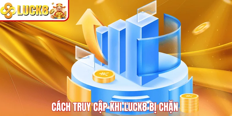 LUCK8 Bị Chặn – Nguyên Nhân Và Giải Pháp Truy Cập Hiệu Quả Cách truy cập khi LUCK8 bị chặn