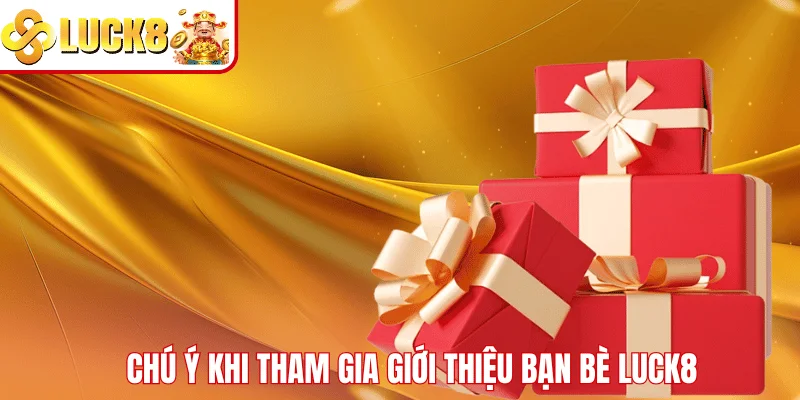 Giới Thiệu Bạn Bè LUCK8 – Nhận Thưởng Dễ Dàng Và Cực Hấp Dẫn Chú ý khi tham gia giới thiệu bạn bè LUCK8