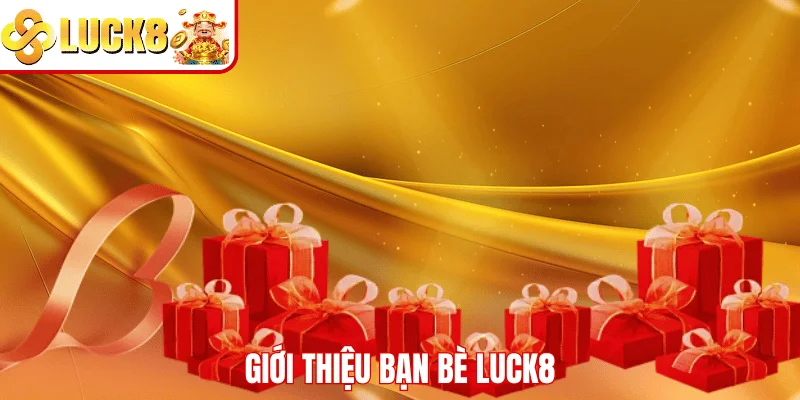 Giới Thiệu Bạn Bè LUCK8 – Nhận Thưởng Dễ Dàng Và Cực Hấp Dẫn Giới thiệu bạn bè LUCK8