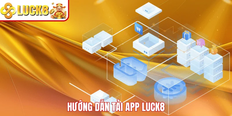 TẢI APP LUCK8 Hướng dẫn tải app LUCK8