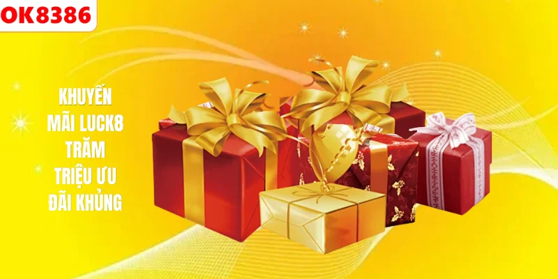 Khuyến mãi LUCK8 trăm triệu ưu đãi khủng
