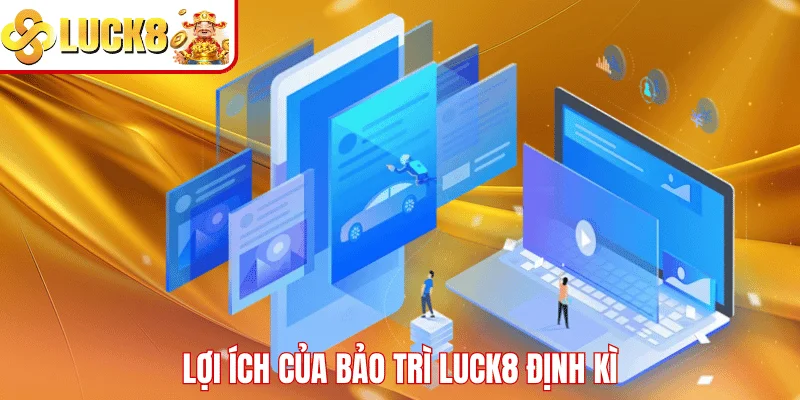 Bảo Trì LUCK8 - Nâng Cao Chất Lượng Bảo Mật Hệ Thống Lợi ích của bảo trì LUCK8 định kì