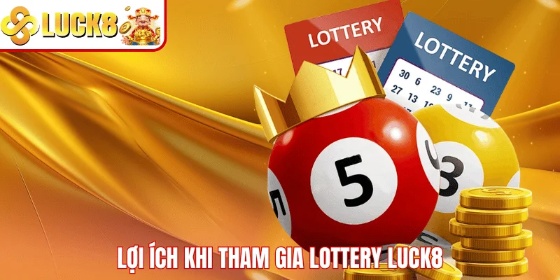 Lottery Lợi ích khi tham gia Lottery LUCK8