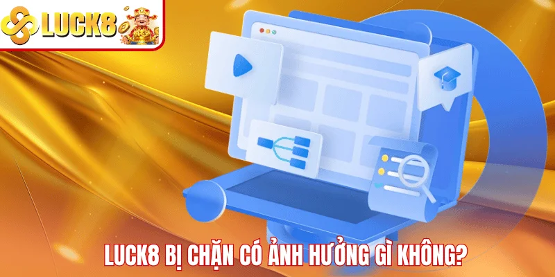 LUCK8 Bị Chặn – Nguyên Nhân Và Giải Pháp Truy Cập Hiệu Quả LUCK8 bị chặn có ảnh hưởng gì không