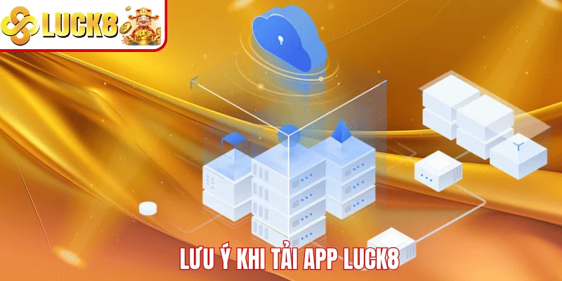 TẢI APP LUCK8 Lưu ý khi tải app LUCK8