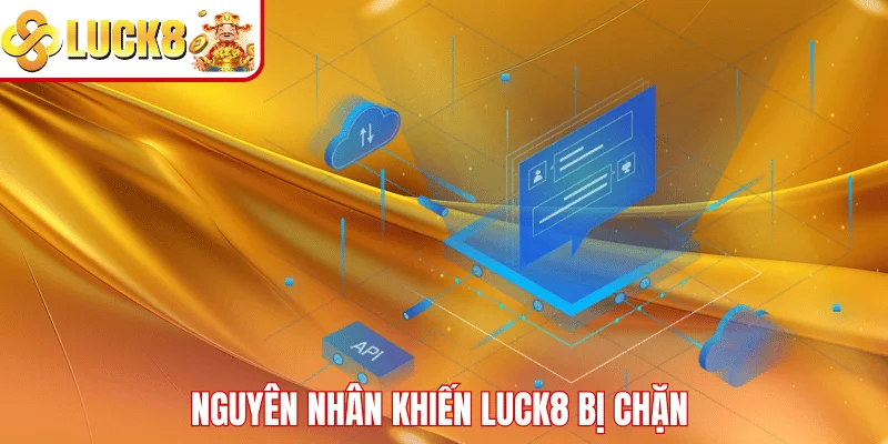 LUCK8 Bị Chặn – Nguyên Nhân Và Giải Pháp Truy Cập Hiệu Quả Nguyên nhân khiến LUCK8 bị chặn