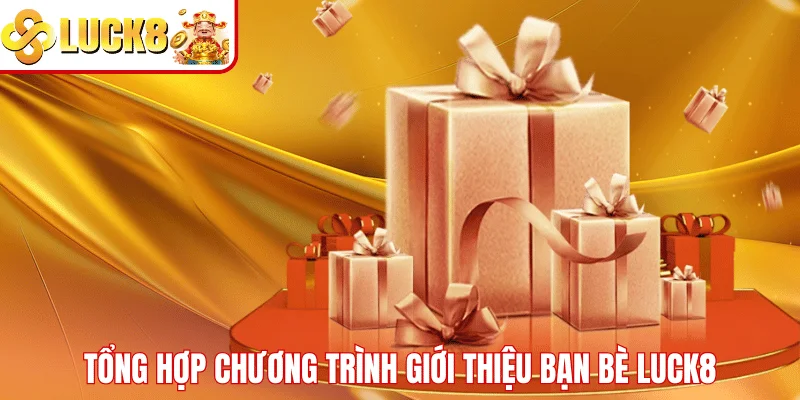 Giới Thiệu Bạn Bè LUCK8 – Nhận Thưởng Dễ Dàng Và Cực Hấp Dẫn Tổng hợp chương trình giới thiệu bạn bè LUCK8