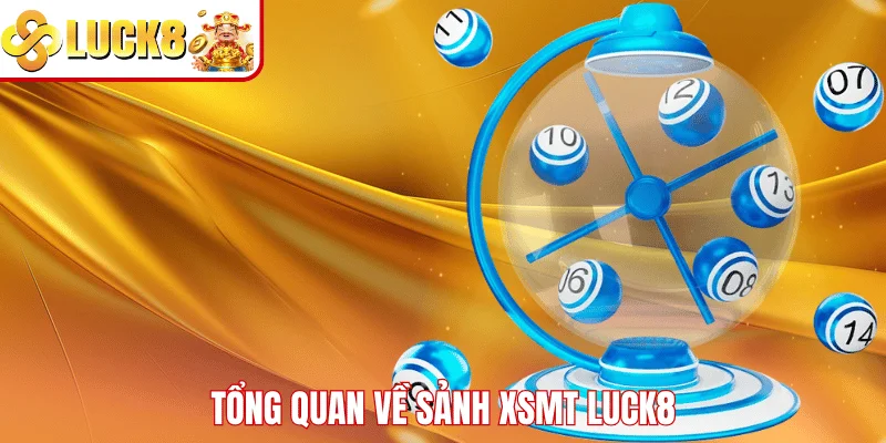 XSMT LUCK8 Tổng quan về sảnh XSMT LUCK8