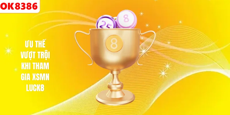 XSMN LUCK8 Ưu thế vượt trội khi tham gia XSMN LUCK8
